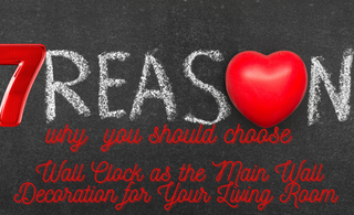 7 Compelling Reasons to Choose a Wall Clock as the Main Wall Decoration for Your Living Room